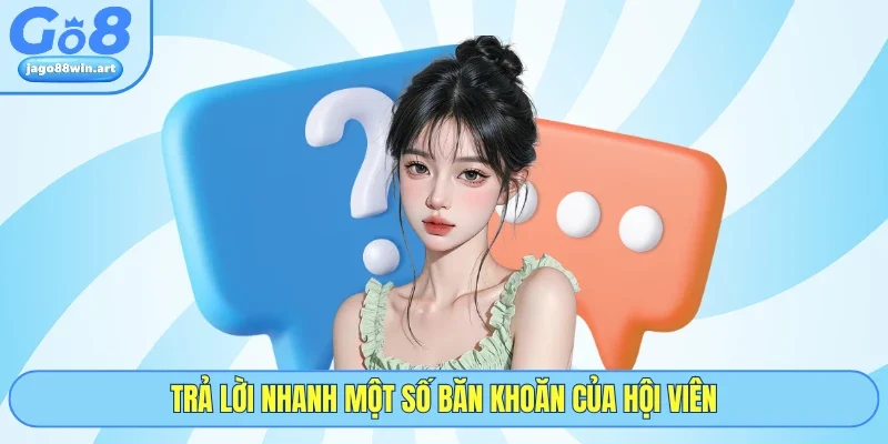 Go8 20 Trả lời nhanh một số băn khoăn của hội viên